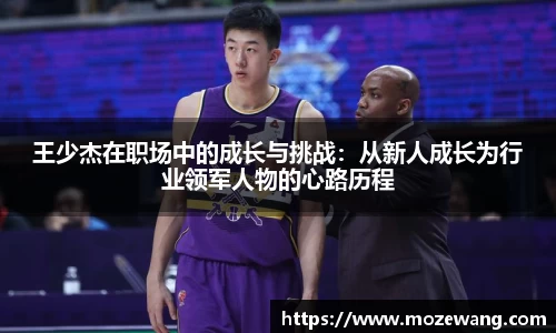 bwin必赢王少杰在职场中的成长与挑战：从新人成长为行业领军人物的心路历程